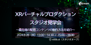 XRバーチャルプロダクション　スタジオ見学会 最先端の配信コンテンツの制作方法を紹介